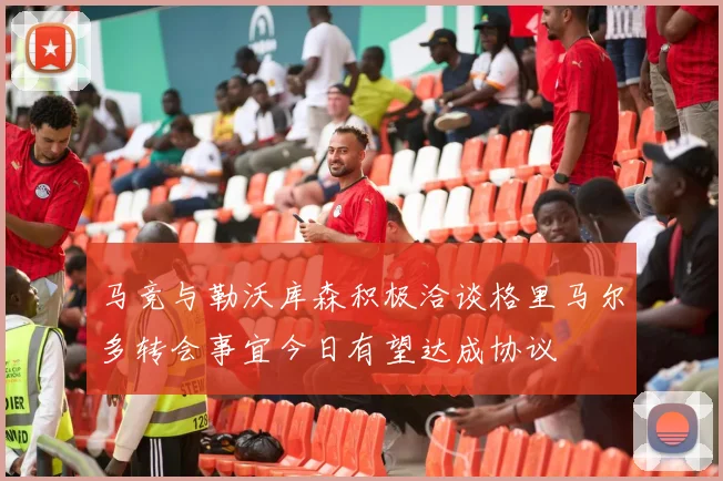 马竞与勒沃库森积极洽谈格里马尔多转会事宜今日有望达成协议